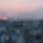 Watercolors (Ache Remix)